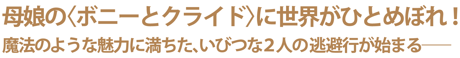 母娘の〈ボニーとクライド〉に世界がひとめぼれ！
魔法のような魅力に満ちた、いびつな２人の逃避行が始まる―